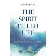 A Pilgrim’’s Guide to the Spirit-Filled Life: Rediscovering the Gift of the Spirit