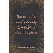 You Can Either Wonder Or Worry It Is Better To Choice Sermon Notes Journal: Write Down Prayer Requests Praise & Worship