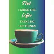 first i drink the coffee then i do the things: Notebook to Write in for Coffee Lovers Man