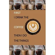 first i drink the coffee then i do the things: Notebook to Write in for Coffee Lovers Man