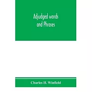 Adjudged words and phrases: being a collection of adjudicated definitions of terms used in the law, with references to
