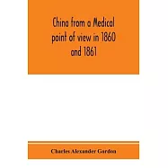 China from a medical point of view in 1860 and 1861: to which is added a chapter on Nagasaki as a sanitarium
