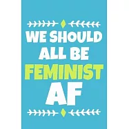We Should All Be Feminist AF: Blank Lined Notebook Journal: Gift for Feminist Her Women Girl Power Boss Lady Ladies