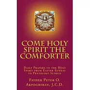 Come Holy Spirit The Comforter: Daily Prayers to the Holy Spirit from Easter Sunday to Pentecost Sunday