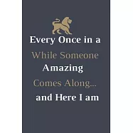 Every Once in a While Someone Amazing Comes Along...and here I am.: Gift For Co Worker, Best Gag Gift, Work Journal