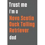 Trust me I&rsquo;&rsquo;m a Nova Scotia Duck Tolling Retriever dad: For Nova Scotia Duck Tolling Retriever Dog Dad