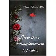 Life is short, but my love to you is forever: Happy Valentine&rsquo;&rsquo;s Day