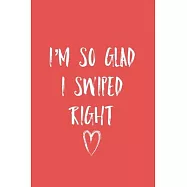 I&rsquo;&rsquo;m So Glad I Swiped Right: Couples Blank Lined Journal To Log Your Relationship Goals and Journey of Online Dating in