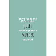 Don’’t Judge Me If I’’m Quiet Nobody Plans a Murder Out Loud: Medium Lined Notebook/Journal for Work, School, and Home