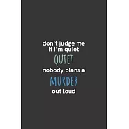 Don’’t Judge Me If I’’m Quiet Nobody Plans a Murder Out Loud: Medium Lined Notebook/Journal for Work, School, and Home