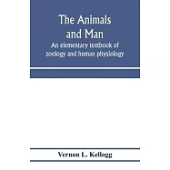 The animals and man; an elementary textbook of zoology and human physiology