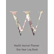 W Annual Health Journal Planner One Year Log Book Monogrammed Personalized Initial: Medical Documentation Notebook with Letter W Alphabet Floral (CQS.