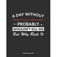 A Day Without Being A Cigar Aficionado Probably Wouldn&rsquo;&rsquo;t Kill Me But Why Risk It Monthly Planner 2020: Monthly