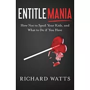 Entitlemania: How Not to Spoil Your Kids, and What to Do If You Have