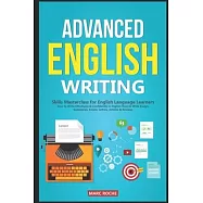 Advanced English Writing Skills: Masterclass for English Language Learners. How to Write Effectively & Confidently in