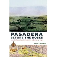 Pasadena Before the Roses: Race, Identity, and Land Use in Southern California, 1771-1890