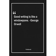 Good writing is like a windowpane. -George Orwell: Lined Gift Notebook With Unique Touch - Journal - Lined Premium 120