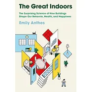 The Great Indoors: An Inside Journey Into How Buildings Shape Our Lives