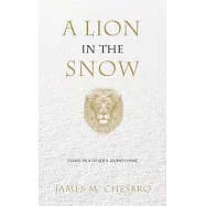 A Lion in the Snow: Essays on a Father&rsquo;s Journey Home