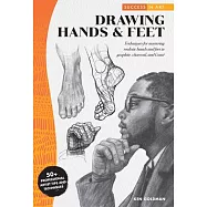 Success in Art: Drawing Hands and Feet: Techniques for Mastering Hands and Feet in Pencil