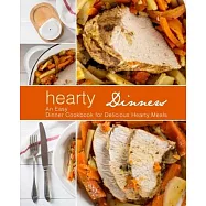 Hearty Dinners: An Easy Dinner Cookbook for Delicious Hearty Meals (2nd Edition)