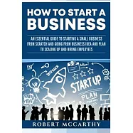 How to Start a Business: An Essential Guide to Starting a Small Business from Scratch and Going from Business Idea and