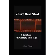 Just One Shot: A 52 Week Photography Challenge