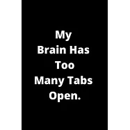 My Brain Has Too Many Tabs Open: 6x9 Lined 100 pages Funny Notebook, Ruled Unique Diary, Sarcastic Humor Journal, Gag