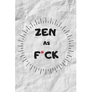 Zen as F*ck: 6x9 120 pages journal / diary / notebook