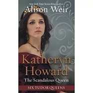 Katheryn Howard, the Scandalous Queen