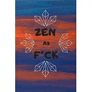 Zen as F*ck: 6x9 120 pages journal / diary / notebook