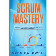 Scrum: Mastery - The Essential Guide to Scrum and Agile Project Management (Lean Guides with Scrum, Sprint, Kanban