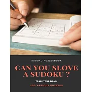 SUDOKU PUZZLEBOOK CAN YOU SLOVE A SUDOKU ? TRAIN YOUR BRAIN 200 Various Puzzles: sudoku puzzle books easy to medium for