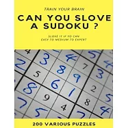 TRAIN YOUR BRAIN CAN YOU SLOVE A SUDOKU ? SLOVE IT IF YOU CAN EASY TO MEDIUM TO EXPERT 200 Various Puzzles: sudoku