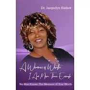 A Woman of Worth: I Am More Than Enough: No Man Knows The Measure of Your Worth