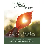 The Hero&rsquo;s Heart: A Coming of Age Circle for Boys (And the Mothers who Love Them)