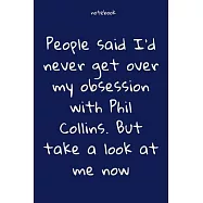 Notebook: Notebook Paper - People said I’’d never get over my obsession with Phil Collins. But take a look at me now