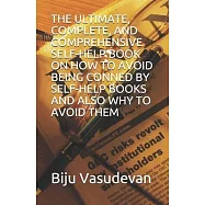 The Ultimate, Complete, and Comprehensive Self-Help Book on How to Avoid Being Conned by Self-Help Books and Also Why