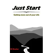 Just Start: Getting More out of Your Life