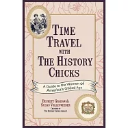 Time Travel with the History Chicks: A Guide to the Women of America&rsquo;s Gilded Age