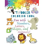 My Best Toddler Coloring Book - Fun with Numbers, Letters, Shapes, and Animals!: Big Activity Workbook for Toddlers