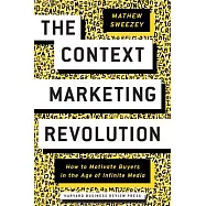Context Marketing Revolution: How to Motivate Buyers in the Age of Infinite Media