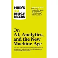 HBR&rsquo;s 10 Must Reads on AI, Analytics, and the New Machine Age (with Bonus Article "Why Every Company Needs an Augmented