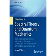 Spectral Theory and Quantum Mechanics: Mathematical Foundations of Quantum Theories, Symmetries and Introduction to the Algebraic Formulation