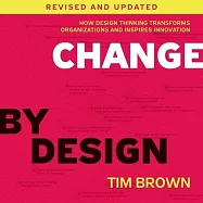 Change by Design: How Design Thinking Transforms Organizations and Inspires Innovation