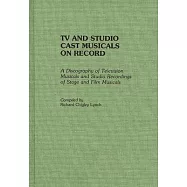 TV and Studio Cast Musicals on Record: A Discography of Television Musicals and Studio Recordings of Stage and Film