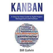 Kanban: A Step-by-Step Guide to Agile Project Management with Kanban: A Step-by-Step Guide to Agile Project Management