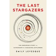 The Last Stargazers: The Enduring Story of Astronomy’’s Vanishing Explorers