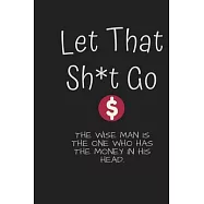 Let That Sh*t go: The wise man is the one who has the money in his head: I do not work for money, but money is what