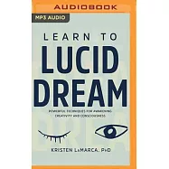 Learn to Lucid Dream: Powerful Techniques for Awakening Creativity and Consciousness